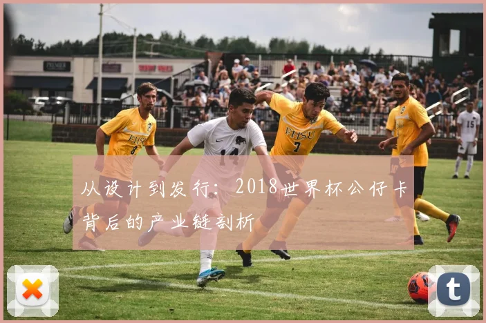 从设计到发行：2018世界杯公仔卡背后的产业链剖析
