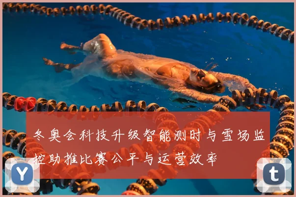 冬奥会科技升级智能测时与雪场监控助推比赛公平与运营效率